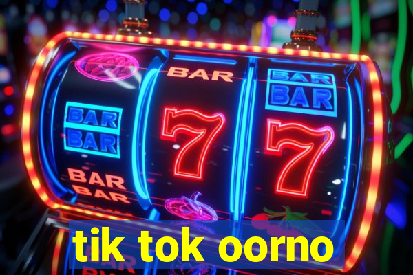 tik tok oorno